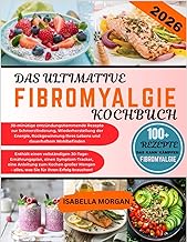 DAS ULTIMATIVE FIBROMYALGIE-KOCHBUCH 2026: 30-minütige entzündungshemmende Rezepte zur Schmerzl…