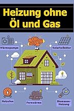 Heizung ohne Öl und Gas: Wärmepumpe, Holzofen, Solarkollektor, Fernwärme, Biomasse-Heizung (En…