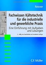 Fachwissen Kältetechnik für die industrielle und gewerbliche Praxis: Eine Einführung mit Aufga…
