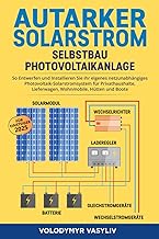 Autarker Solarstrom – Selbstbau Photovoltaikanlage: So Entwerfen und Installieren Sie Ihr Eigenes…
