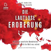 Die lautlose Eroberung: Wie China westliche Demokratien unterwandert und die Welt neu ordnet