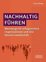Nachhaltig Führen: Werkzeuge für erfolgreichere Organisationen und eine bessere Gesellschaft. M…