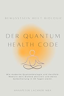 Der Quantum Health CODE: Wie moderne Quantenbiologie und Herzfeld-Medizin dein Biofeld aktiviert …