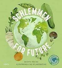 Schlemmen for future: Rezepte für die Klimafreundliche Pflanzenküche: Rezepte für die Klimafre…