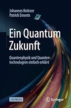 Ein Quantum Zukunft – Quantenphysik und Quantentechnologien einfach erklärt